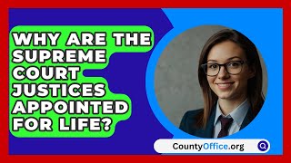 Why Are The Supreme Court Justices Appointed For Life  CountyOfficeorg [upl. by Hedaza436]