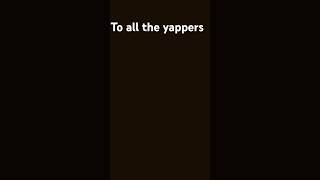 To the yappers [upl. by Brom]