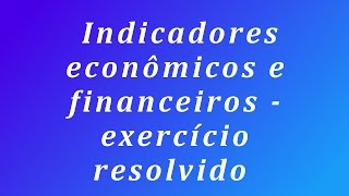 Indicadores econômicos e financeiros  exercício resolvido [upl. by Iteerp]