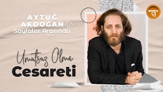 Aytuğ Akdoğan ile Sayfalar Arasında Umutsuz Olma Cesareti [upl. by Eigger]