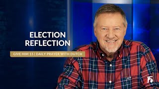 Election Reflection  Give Him 15 Daily Prayer with Dutch  November 6 2024 [upl. by Ankney]