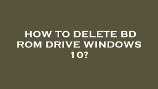 How to delete bd rom drive windows 10 [upl. by Leynwad]