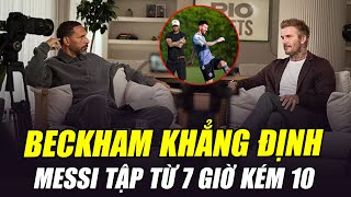 BECKHAM KHẲNG ĐỊNH MESSI LÀ CẦU THỦ KHỔ LUYỆN BẬC NHẤT TG “CẬU ẤY ĐẾN SÂN TẬP TỪ LÚC 6H50” [upl. by Birkner]