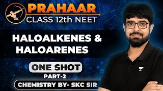 Haloalkenes and Haloarenes Part2  PRAHAAR NEET 2024  One Shot  SKC Sir [upl. by Airaet686]