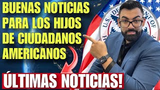 BUENAS NOTICIAS USCIS hace modificacion en sus politicas para beneficiar a hijos de ciudadanos [upl. by Witty]