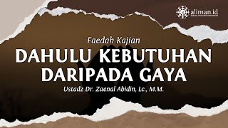 Dahulukan Kebutuhan daripada Gaya  Ustadz Dr Zaenal Abidin Lc MM [upl. by Elawalo329]