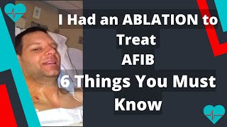 I Had an Ablation to Treat AFIB  6 Things You Must Know [upl. by Naes250]