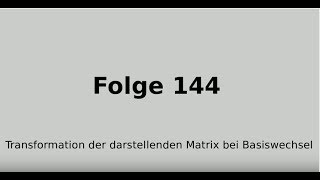 Transformation der darstellenden Matrix bei Basiswechsel lineare Abbildung Folge 144 [upl. by Artied265]