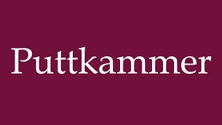 How to Pronounce Puttkammer Correctly in German [upl. by Lopez]