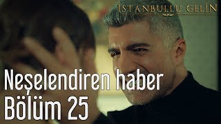 İstanbullu Gelin 25 Bölüm  Neşelendiren Haber [upl. by Aihsenak470]