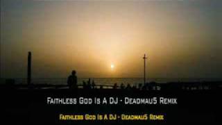 Faithless God Is A DJ  Deadmau5 Remix [upl. by Selyn]