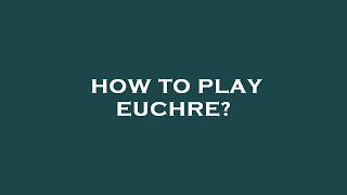 How to play euchre [upl. by Silverman709]