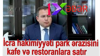 İcra hakimiyyəti park ərazisini kafe və restoranlara satır [upl. by Asatan]