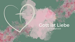 GOTT IST LIEBE  Lukas Eberhardt [upl. by Rhody]