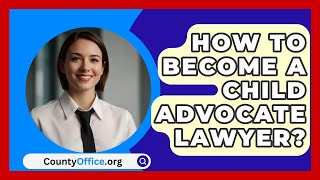 How To Become A Child Advocate Lawyer  CountyOfficeorg [upl. by Eleen]