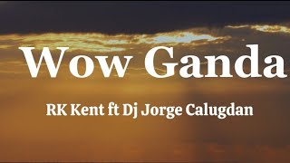 RK Kent ft Dj Jorge Calugdan  Wow Ganda  Lyrics [upl. by Lida377]