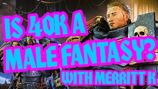 Is Warhammer 40000 a Male Fantasy With merrit k [upl. by Sert872]