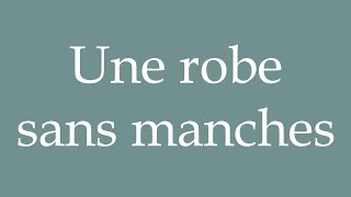 How to Pronounce Une robe sans manches A sleeveless dress Correctly in French [upl. by Eelsew878]