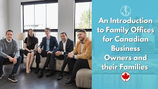 An Introduction to Family Offices for Canadian Business Owners and their Families [upl. by Naesar10]