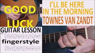 ILL BE HERE IN THE MORNING  TOWNES VAN ZANDT fingerstyle GUITAR LESSON [upl. by Finbur]