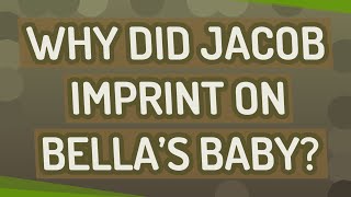 Why did Jacob imprint on Bella’s baby [upl. by Windsor]