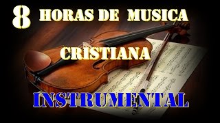 8 HORAS DE MUSICA INSTRUMENTAL CRISTIANA [upl. by Letram]