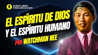 El Espiritu DIVINO y el espíritu HUMANO  Watchman Nee  AUDIOLIBRO [upl. by Savitt]