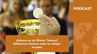 ¿Estamos en los Últimos Tiempos Reflexiones Católicas sobre las Señales Actuales [upl. by Gnanmas]