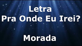 Morada  Pra Onde Eu Irei  Letra [upl. by Faunie]