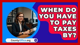 When Do You Have To Pay Taxes By  CountyOfficeorg [upl. by Elleiand]