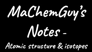 MaChemGuys NOTES  Atomic Structure amp Isotopes [upl. by Monjo]