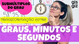 SUBMÚLTIPLOS DO GRAU MINUTOS E SEGUNDOS  TRANSFORMAÇÃO ENTRE GRAUS MINUTOS E SEGUNDOS \Prof Gis [upl. by Htebarual932]