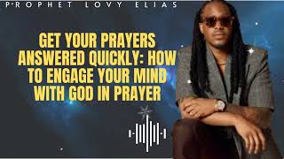 Prophet Lovy Elias  Get Your PRAYERS ANSWERED Quickly How To Engage YOUR MIND With God In Prayer [upl. by Relluf]