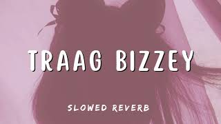 TRAAG BIZZEY  SLOWED REVERB  LofiGirl [upl. by Edbert729]