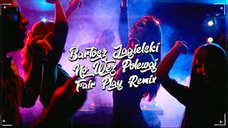 Bartosz Jagielski  No Weź Polewaj FAIR PLAY REMIX Disco Polo 2020 [upl. by Tammie]