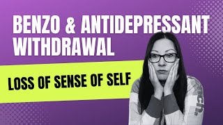 Benzo amp Antidepressant Withdrawal Loss of Sense of Self [upl. by Desirea]