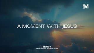 A MOMENT WITH JESUS  Instrumental Soaking Worship 1MOMENT [upl. by Pacheco988]