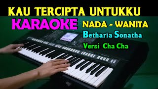 KAU TERCIPTA UNTUKKU  Betharia sonatha  KARAOKE Nada Wanita HD [upl. by Nestor941]