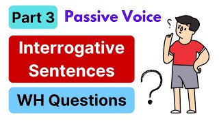 PASSIVE VOICE  Interrogative Sentences amp WH Questions  Part 3 [upl. by Flanna]