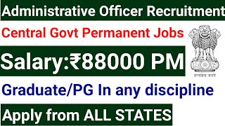 ADMINISTRATIVE OFFICER RECRUITMENT 2024 IN CENTRAL GOVT ORGANIZATION I ANY GRADUATE  PG I 88000 Rs [upl. by Nero103]