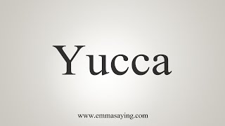 How To Say Yucca [upl. by Kippie]