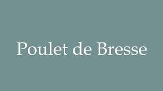 How to Pronounce Poulet de Bresse Bresse chicken Correctly in French [upl. by Ivar133]