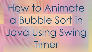 How to Animate a Bubble Sort in Java Using Swing Timer [upl. by Minni887]