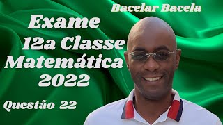 Questão 22 do Exame de Matemática 12 Classe Ano 2022 [upl. by Corly]