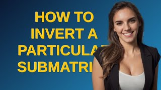 How to invert a particular submatrix [upl. by Allit69]