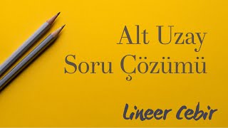 Lineer Cebir ❖ Alt Uzay Soru Çözümü ❖ Subspace Questions Solved [upl. by Kabab]