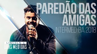 PAREDÃO DAS AMIGAS  Lincoln ao vivo no Intermed 2018 [upl. by Aaren]