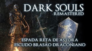 Espada Reta de Astora e Escudo de Brasão Draconiano  Dark Souls Remastered [upl. by Suedaht]