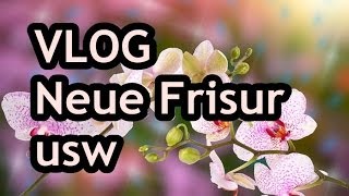 VLOG  Neue FrisurVideosusw [upl. by Martica]