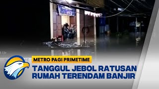 Tanggul Ledug Tangerang Jebol Ratusan Rumah Terendam Banjir Metro Pagi Primetime [upl. by Archibaldo]